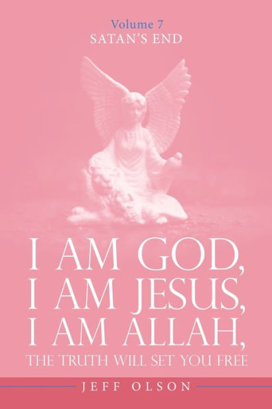 I Am God, Jesus, Allah, The Truth will set you free: Satan's End Volume 7