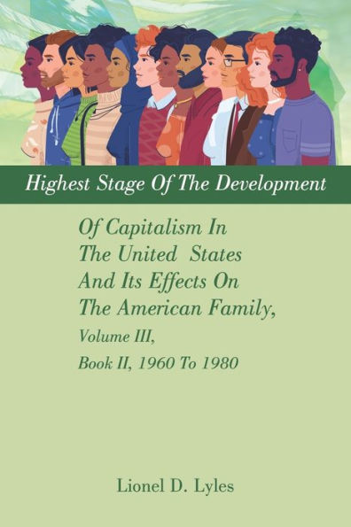 Highest Stage Of The Development Capitalism United States And Its Effects On American Family, Volume III, Book II, 1960 To 1980