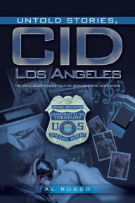 Title: Untold Stories, CID Los Angeles: The IRS Nobody Knows Told By Someone Who Does Know, Author: Al Russo
