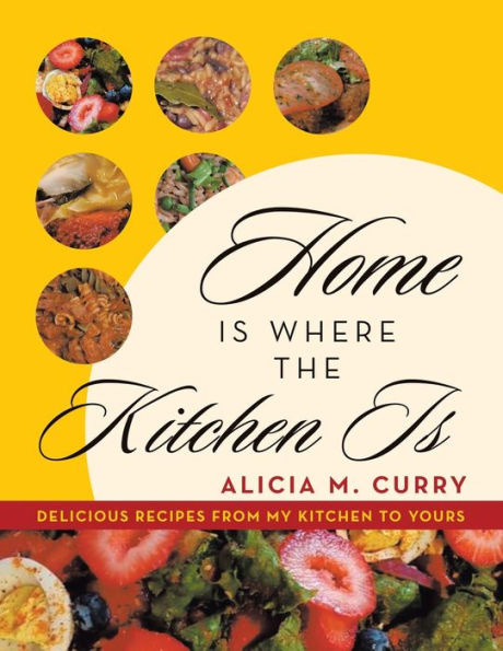 Home Is Where the Kitchen Is: Delicious Recipes from My to Yours