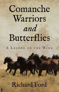 Title: Comanche Warriors and Butterflies: A Legend on the Wind, Author: Richard Ford