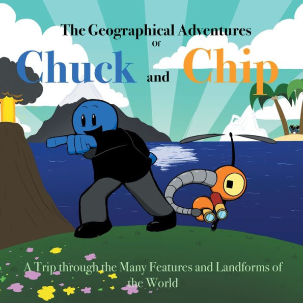 the Geographical Adventures of Chuck & Chip: A trip through many features and landforms World