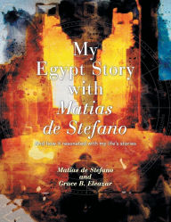 Title: My Egypt Story with Matias de Stefano: And How It Resonated with My Life's Stories, Author: Grace B Eleazar