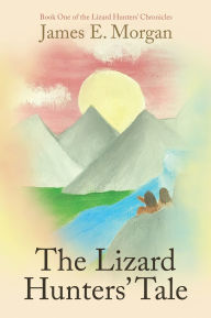 Title: The Lizard Hunters' Tale: Book One of the Lizard Hunters' Chronicles, Author: James E. Morgan