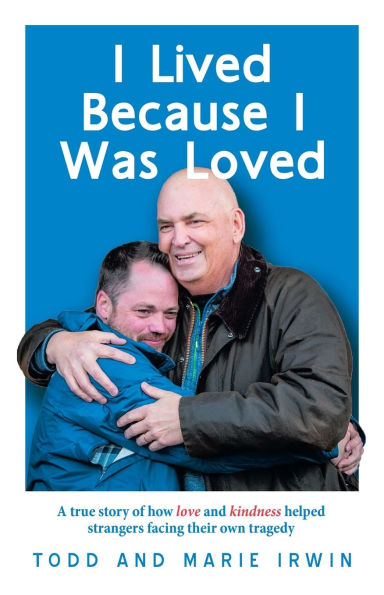 I Lived Because Was Loved: A true story of how love and kindness helped strangers facing their own tragedy