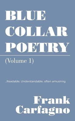 Blue Collar Poetry: (Volume 1)