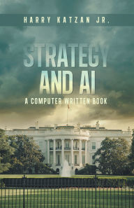 Title: Strategy and AI: A Computer Written Book, Author: Harry Katzan Jr.