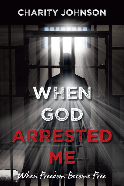 When God Arrested Me: Freedom Become Free
