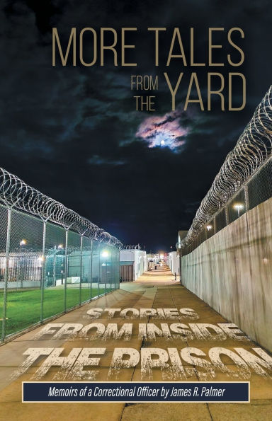 More Tales FROM THE Yard: STORIES INSIDE PRISON Memoirs of a Correctional Officer