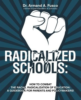 Radicalized Schools: How to Combat the Racial Radicalization of Education: A Guidebook for Parents and Policymakers!