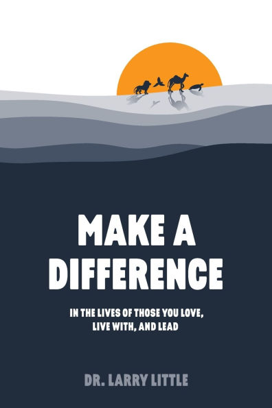 Make A Difference: the lives of those you love, live with, and lead