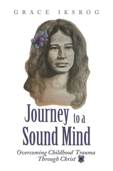Journey to a Sound Mind: Overcoming Childhood Trauma Through Christ