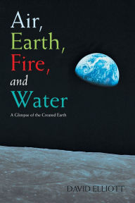 Title: Air, Earth, Fire, and Water: A Glimpse of the Created Earth, Author: David Elliott
