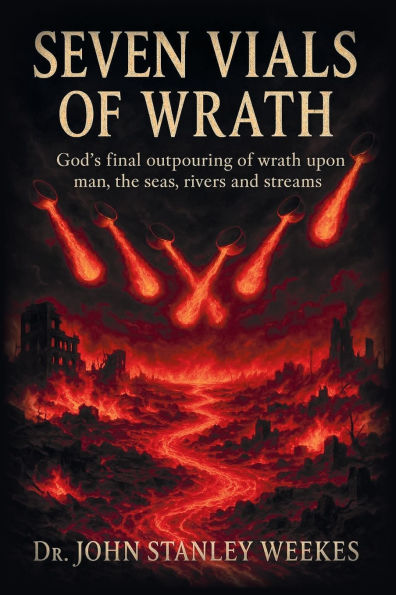 Seven Vials of Wrath: God's final outpouring of wrath upon man, the seas, rivers and streams