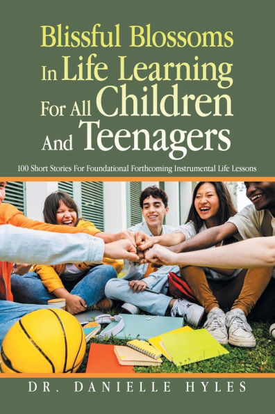 Blissful Blossoms Life Learning For All Children And Teenagers: 100 Short Stories Foundational Forthcoming Instrumental Lessons