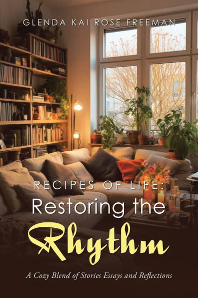Recipes of Life: Restoring the Rhythm: A Cozy Blend Stories Essays and Reflections