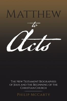 Matthew to Acts: the New Testament Biographies of Jesus and Beginning Christian Church