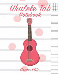 Title: Ukulele Tab Notebook: Blank Ukulele Tablature Pois, Author: Grace Elite