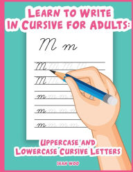 Title: Learn to Write Cursive for Adults: Uppercase and Lowercase Cursive Letters, Author: Sean Woo