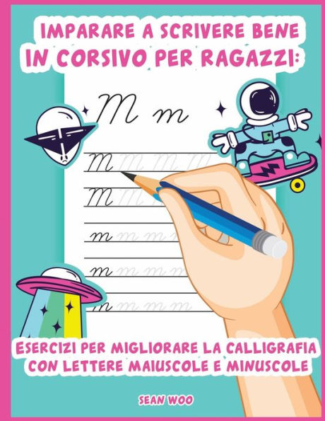 Imparare a scrivere bene in corsivo per ragazzi: Esercizi per migliorare la calligrafia con lettere maiuscole e minuscole