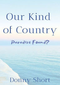 Title: Our Kind of Country: Paradise Found?, Author: Donny Short