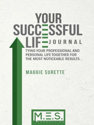 Title: Your Successful Life Journal: Tying your professional and personal life together for the most noticeable results!, Author: Maggie Surette