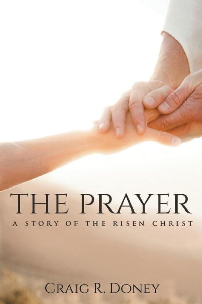 The Prayer, a Story of the Risen Christ: Revised 2nd Edition