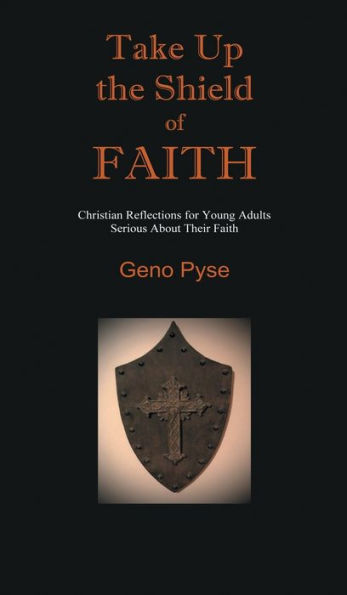 Take Up the Shield of Faith: Christian Reflections for Young Adults Serious About Their Faith
