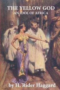 Title: The Yellow God An Idol of Africa, Author: H. Rider Haggard