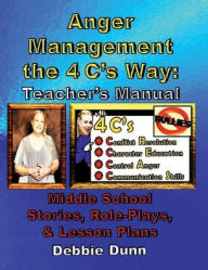 Title: Anger Management the 4 C's Way: Teacher's Manual:Middle School Stories, Role-Plays, & Lesson Plans, Author: Debbie Dunn