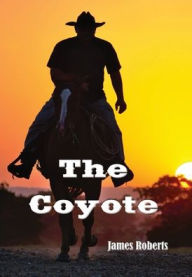 Title: The Coyote (Illustrated): A Western Story, Author: James Roberts