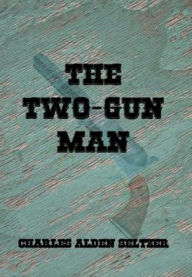 Title: The Two-Gun Man (Illustrated), Author: Charles Alden Seltzer