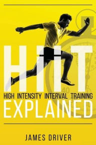 Title: HIIT - High Intensity Interval Training Explained, Author: James Driver
