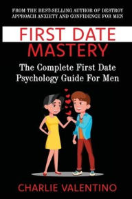 Title: First Date Mastery: The Complete First Date Psychology Guide For Men:, Author: Charlie Valentino