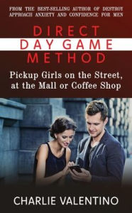 Title: Direct Day Game Method: Pickup Girls on the Street, at the Mall or Coffee Shop:, Author: Charlie Valentino