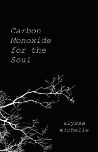 Title: Carbon Monoxide for the Soul, Author: Alyssa Michelle