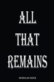 Title: ALL THAT REMAINS, Author: Nicholas Sizer