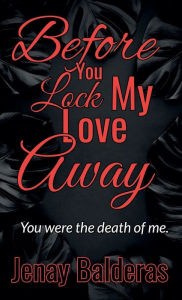 Title: Before You Lock My Love Away, Author: Jenay Balderas