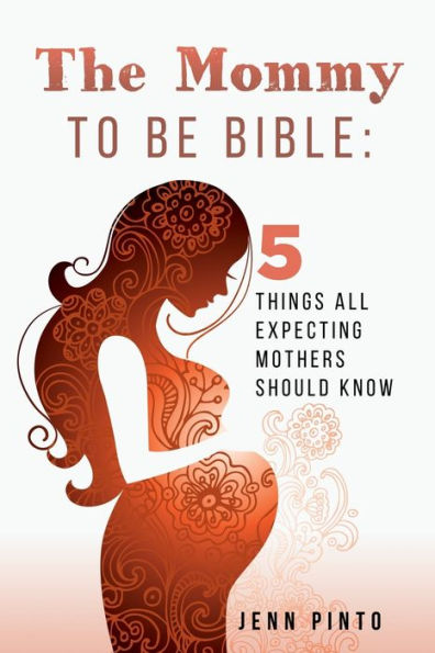 The Mommy to be Bible: 5 Things all expecting Mothers should know