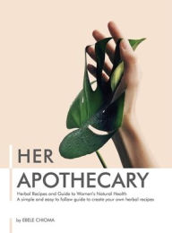 Title: HER APOTHECARY: Herbal Recipes and Guide to Women's Natural Health, Author: Ebele Chioma