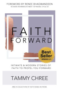 Title: Faith Forward, Volume 1: Intimate and Modern Stories of Faith to Propel You Forward:, Author: Tammy Chree