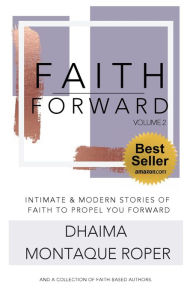 Title: Faith Forward, Volume 2: Intimate and Modern Stories of Faith to Propel You Forward:, Author: Dhaima Montaque Roper