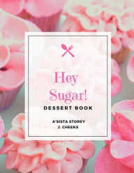 Free to download audiobooks for mp3 Hey Sugar!: Dessert Book by J. Cheeks, A'sista Storey