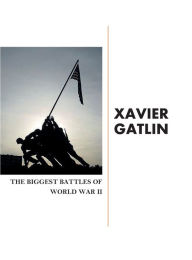 Title: The Biggest Battles of World War II, Author: Xavier Gatlin