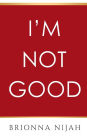 I'M NOT GOOD