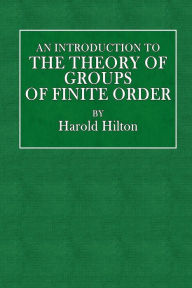 Title: An Introduction To The Theory Of Groups Of Finite Order, Author: Harold Hilton