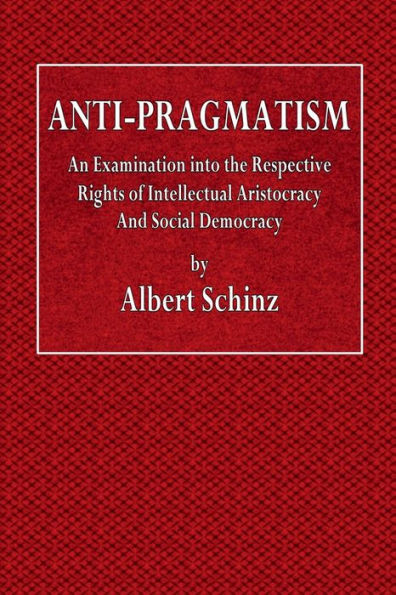 Anti-Pragmatism: An Examination into the Respective Rights of Intellectual Aristocracy and Social Democracy