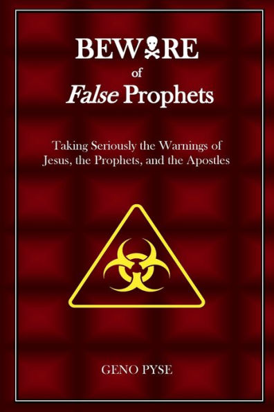 Beware of False Prophets: Taking Seriously the Warnings Jesus, Prophets, and Apostles