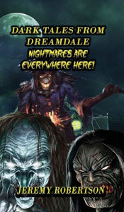 Title: DARK TALES FROM DREAMDALE: Nightmares are Everywhere Here!:, Author: Jeremy Robertson