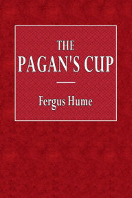 Title: The Pagan's Cup, Author: Fergus Hume